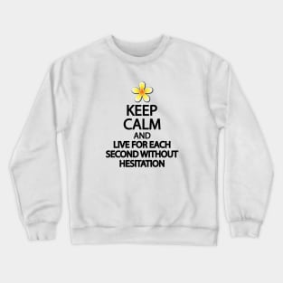 Keep calm and live for each second without hesitation Crewneck Sweatshirt